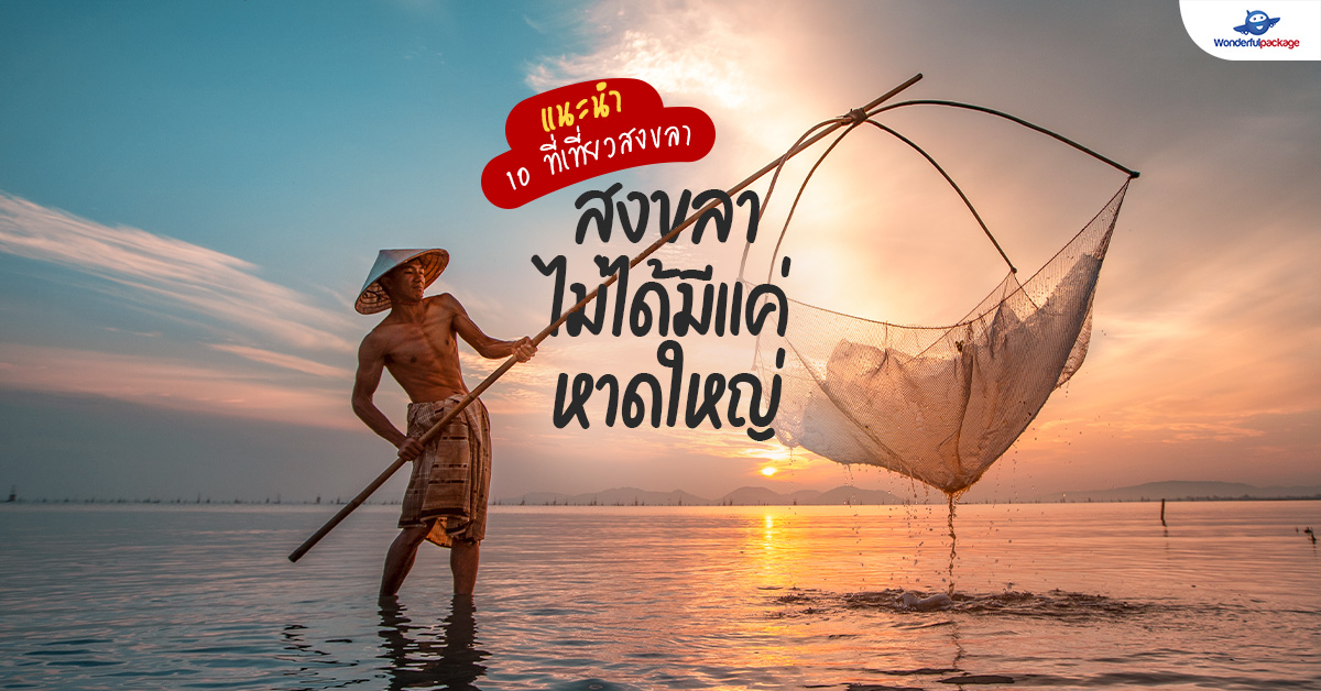 สงขลาไม่ได้มีแค่หาดใหญ่ แนะนำ 10 ที่เที่ยวสงขลา สงขลาไม่ได้มีแค่หาดใหญ่ แนะนำ 10 ที่เที่ยวสงขลา