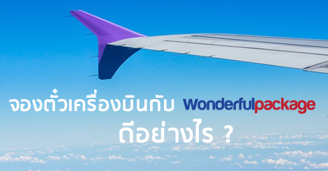 จองตั๋วเครื่องบินกับ WonderfulPackage ดีอย่างไร จองตั๋วเครื่องบินกับ Wonderfulpackage ดีอย่างไร