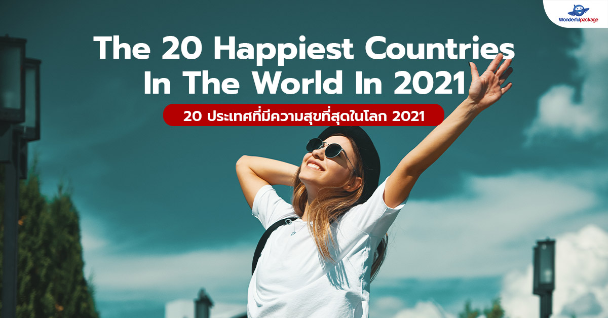 The 20 Happiest Countries In The World In 2021 20 ประเทศที่มีความสุขที่สุดในโลก 2021