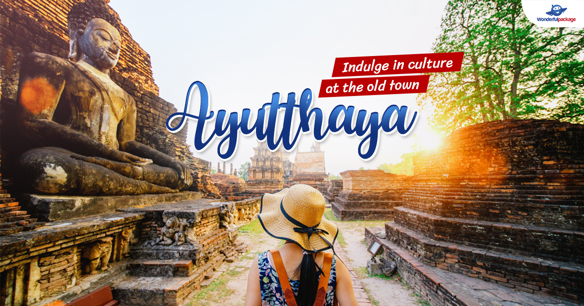 Indulge in culture at the old town Ayutthaya