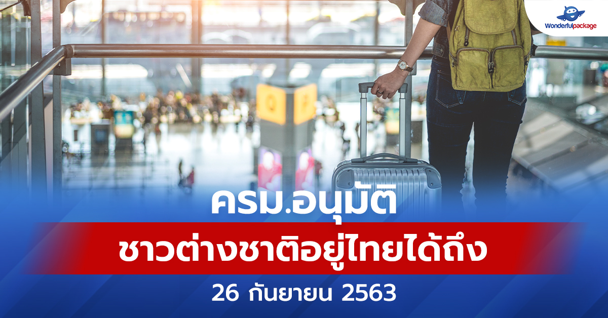 travel news - ครม.อนุมัติชาวต่างชาติอยู่ไทยได้ถึง 26 กันยายน 2563