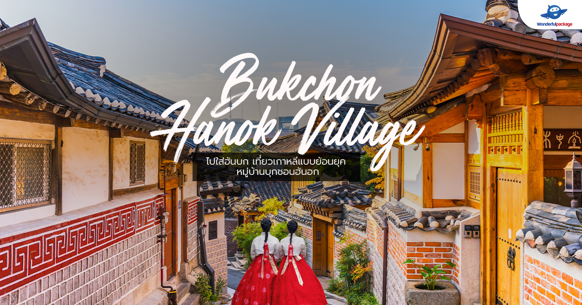 ไปใส่ฮันบก เที่ยวเกาหลีแบบย้อนยุค หมู่บ้านบุกชอนฮันอก (Bukchon Hanok Village)