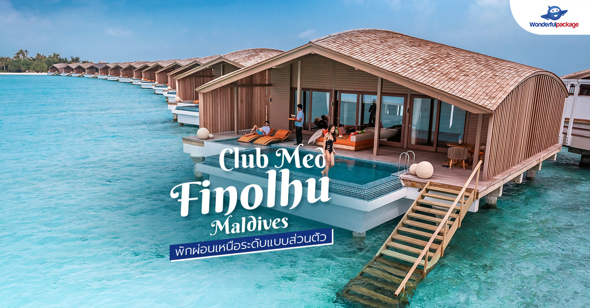 พักผ่อนเหนือระดับ แบบส่วนตัว Club Med Finolhu Maldives