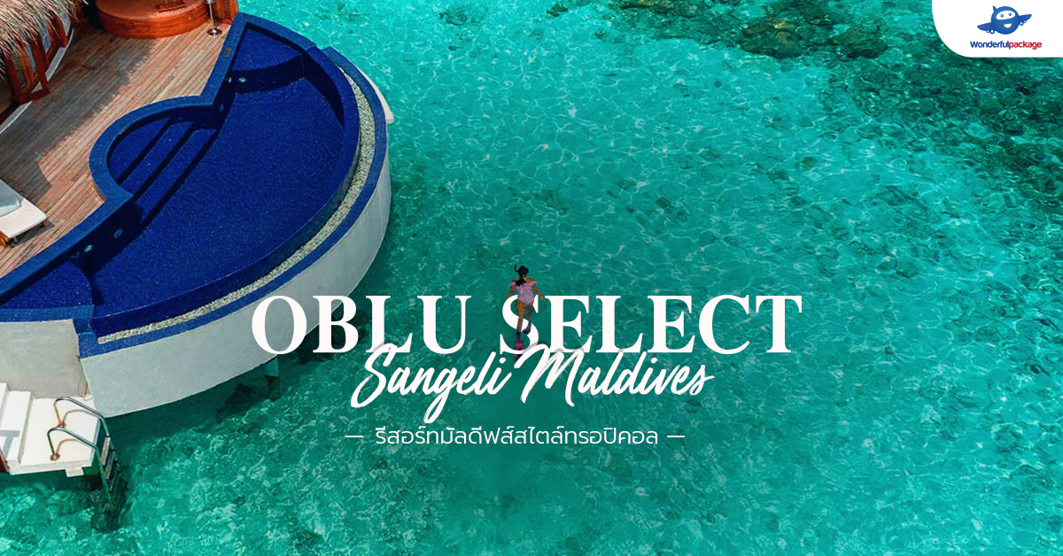 Review OBLU SELECT Sangeli Maldives รีสอร์ทมัลดีฟส์สไตล์ทรอปิคอล