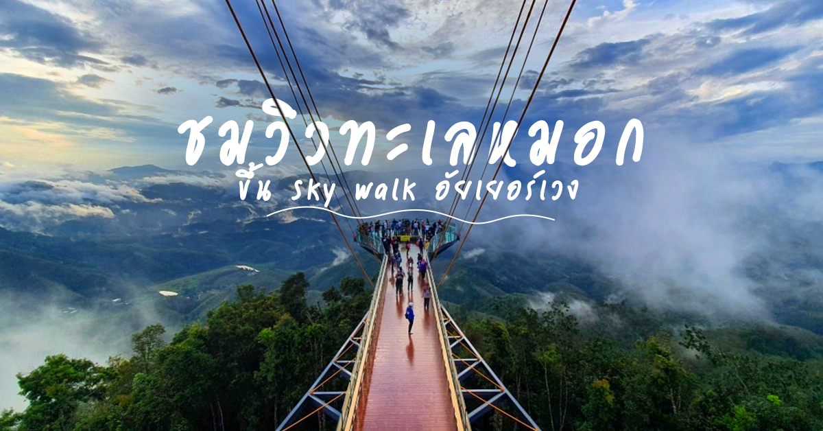 ชมวิวทะเลหมอก ขึ้น Sky walk อัยเยอร์เวง