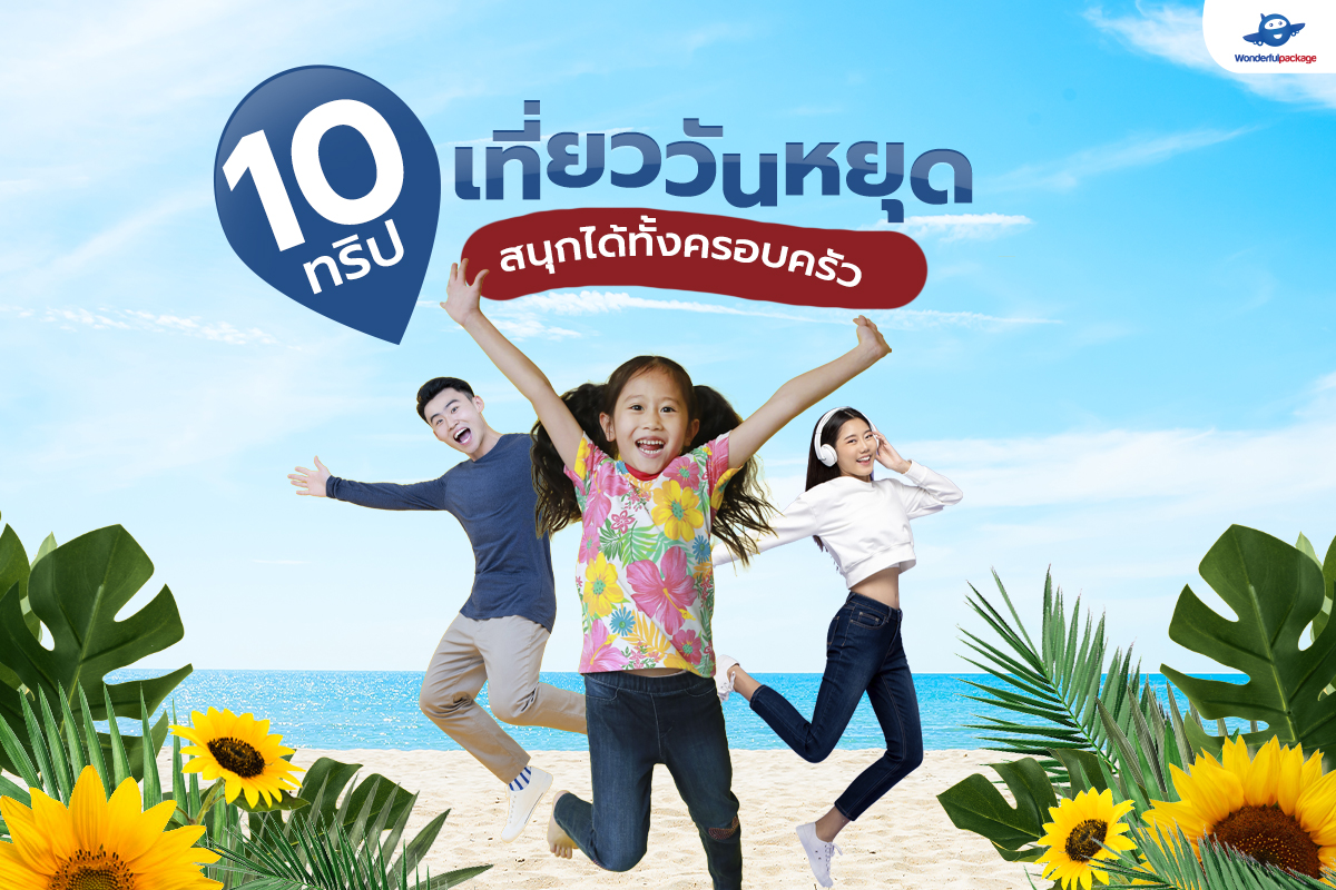 10 ทริปเที่ยววันหยุด สนุกได้ทั้งครอบครัว