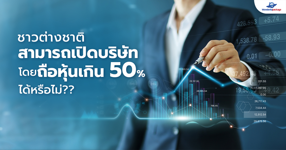 ชาวต่างชาติ สามารถเปิดบริษัทโดยถือหุ้นเกิน 50% ได้หรือไม่?